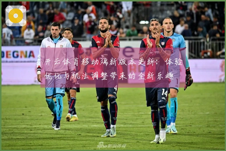 开云体育移动端新版本更新：体验优化与玩法调整带来的全新乐趣