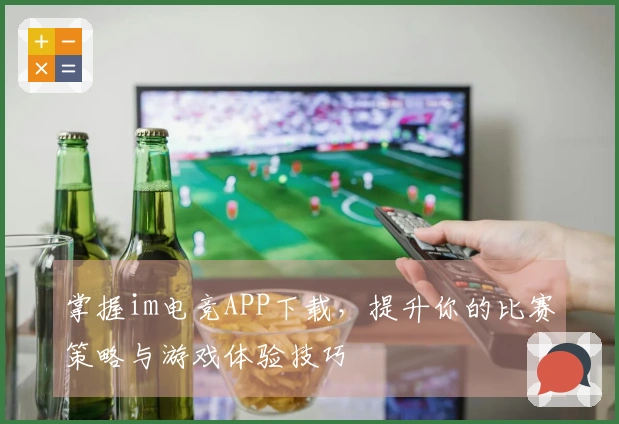 掌握im电竞APP下载，提升你的比赛策略与游戏体验技巧