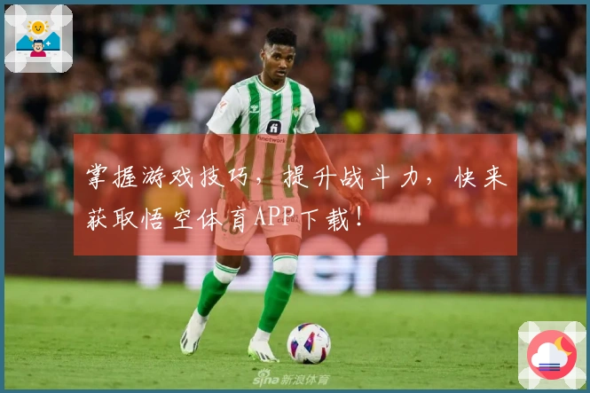 掌握游戏技巧，提升战斗力，快来获取悟空体育APP下载！